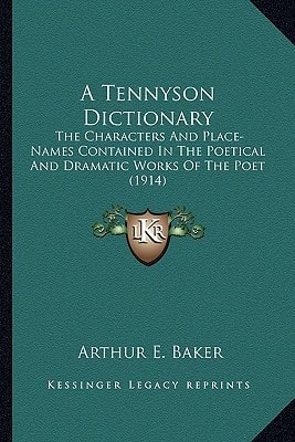 A Tennyson Dictionary: The Characters And Place-Names Contained In The Poetical And Dramatic Works Of The Poet (1914)