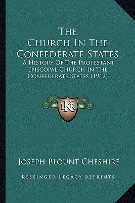 The Church In The Confederate States: A History Of The Protestant Episcopal Church In The Confederate States (1912)