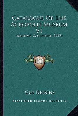 Catalogue Of The Acropolis Museum V1: Archaic Sculpture (1912)