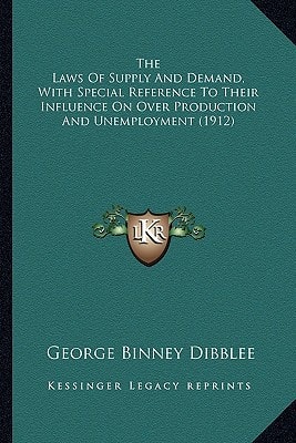 The Laws Of Supply And Demand, With Special Reference To Their Influence On Over Production And Unemployment (1912)