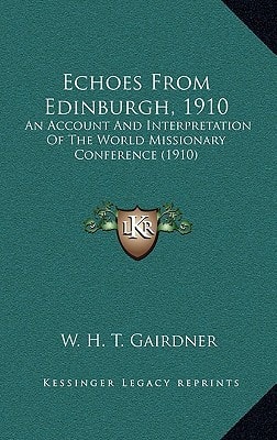 Echoes From Edinburgh, 1910: An Account And Interpretation Of The World Missionary Conference (1910)