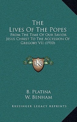 The Lives Of The Popes: From The Time Of Our Savior Jesus Christ To The Accession Of Gregory VII (1910)