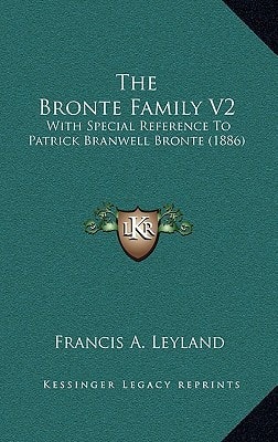 The Bronte Family V2: With Special Reference To Patrick Branwell Bronte (1886)