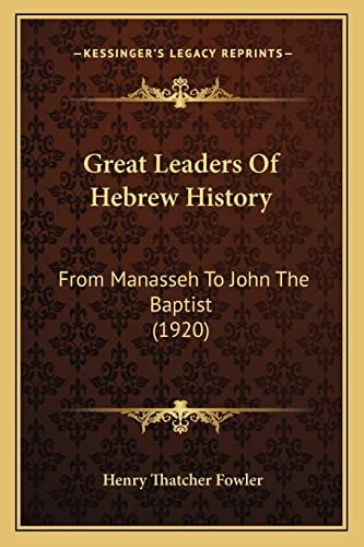 Great Leaders Of Hebrew History: From Manasseh To John The Baptist (1920)