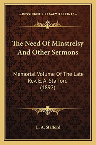 The Need Of Minstrelsy And Other Sermons: Memorial Volume Of The Late Rev. E. A. Stafford (1892)