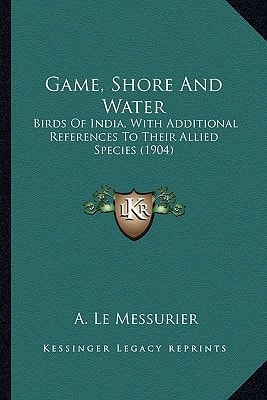 Game, Shore And Water: Birds Of India, With Additional References To Their Allied Species (1904)