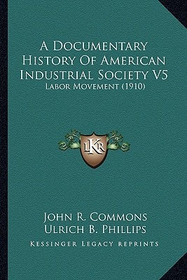 A Documentary History Of American Industrial Society V5: Labor Movement (1910)