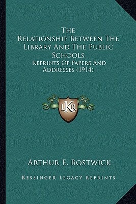 The Relationship Between The Library And The Public Schools: Reprints Of Papers And Addresses (1914)
