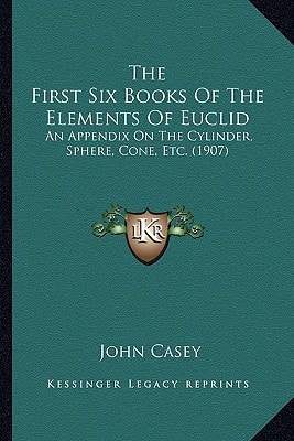 The First Six Books Of The Elements Of Euclid: An Appendix On The Cylinder, Sphere, Cone, Etc. (1907)