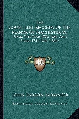 The Court Leet Records Of The Manor Of Machester V6: From The Year 1552-1686, And From 1731-1846 (1884)