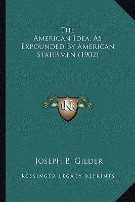 The American Idea, As Expounded By American Statesmen (1902)