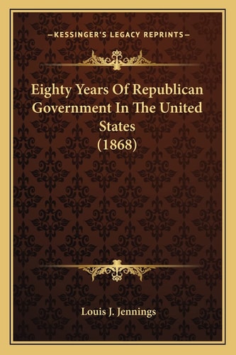 Eighty Years Of Republican Government In The United States (1868)