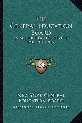 The General Education Board: An Account Of Its Activities, 1902-1914 (1915)