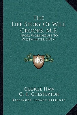 The Life Story Of Will Crooks, M.P.: From Workhouse To Westminster (1917)