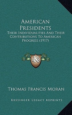 American Presidents: Their Individualities And Their Contributions To American Progress (1917)