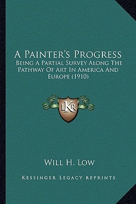 A Painter's Progress: Being A Partial Survey Along The Pathway Of Art In America And Europe (1910)