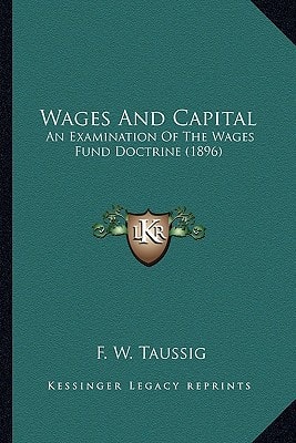 Wages And Capital: An Examination Of The Wages Fund Doctrine (1896)