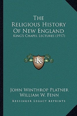 The Religious History Of New England: King's Chapel Lectures (1917)
