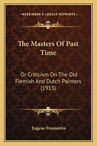 The Masters Of Past Time: Or Criticism On The Old Flemish And Dutch Painters (1913)