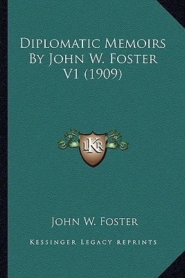 Diplomatic Memoirs By John W. Foster V1 (1909)