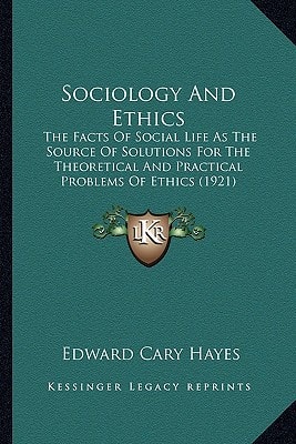 Sociology And Ethics: The Facts Of Social Life As The Source Of Solutions For The Theoretical And Practical Problems Of Ethics (1921)