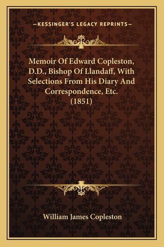 Memoir Of Edward Copleston, D.D., Bishop Of Llandaff, With Selections From His Diary And Correspondence, Etc. (1851)