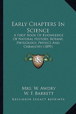 Early Chapters In Science: A First Book Of Knowledge Of Natural History, Botany, Physiology, Physics And Chemistry (1899)
