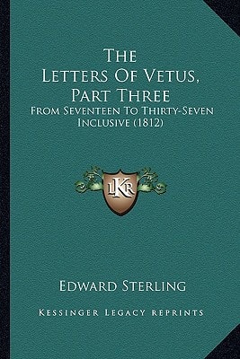 The Letters Of Vetus, Part Three: From Seventeen To Thirty-Seven Inclusive (1812)