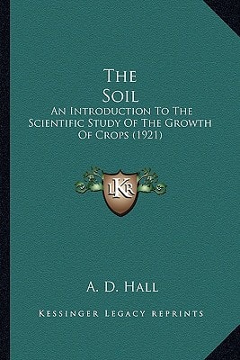 The Soil: An Introduction To The Scientific Study Of The Growth Of Crops (1921)