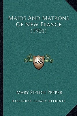 Maids And Matrons Of New France (1901)