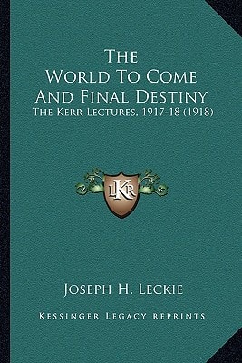 The World To Come And Final Destiny: The Kerr Lectures, 1917-18 (1918)