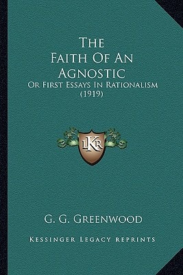 The Faith Of An Agnostic: Or First Essays In Rationalism (1919)