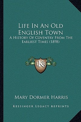 Life In An Old English Town: A History Of Coventry From The Earliest Times (1898)