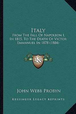 Italy: From The Fall Of Napoleon I, In 1815, To The Death Of Victor Emmanuel In 1878 (1884)