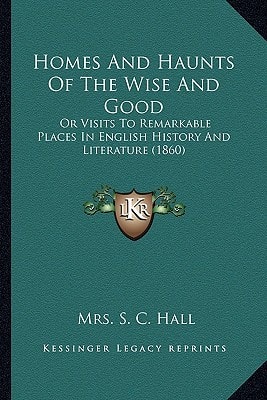 Homes And Haunts Of The Wise And Good: Or Visits To Remarkable Places In English History And Literature (1860)