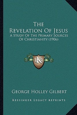 The Revelation Of Jesus: A Study Of The Primary Sources Of Christianity (1906)