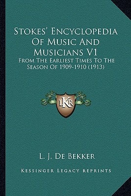 Stokes' Encyclopedia Of Music And Musicians V1: From The Earliest Times To The Season Of 1909-1910 (1913)