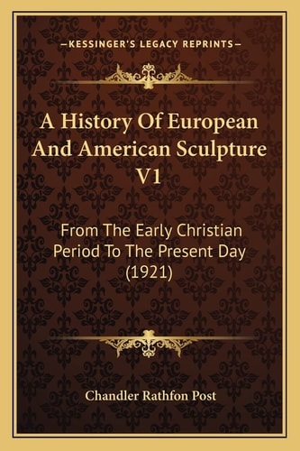 A History Of European And American Sculpture V1: From The Early Christian Period To The Present Day (1921)