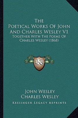 The Poetical Works Of John And Charles Wesley V1: Together With The Poems Of Charles Wesley (1868)