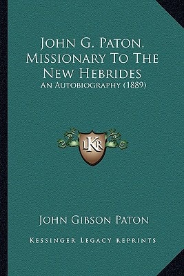 John G. Paton, Missionary To The New Hebrides: An Autobiography (1889)