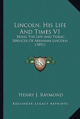 Lincoln, His Life And Times V1: Being The Life And Public Services Of Abraham Lincoln (1891)
