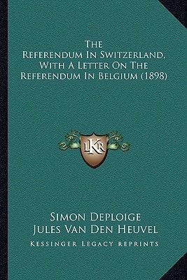 The Referendum In Switzerland, With A Letter On The Referendum In Belgium (1898)