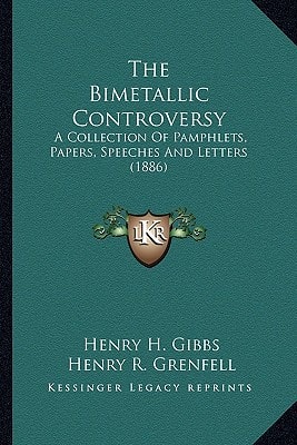 The Bimetallic Controversy: A Collection Of Pamphlets, Papers, Speeches And Letters (1886)