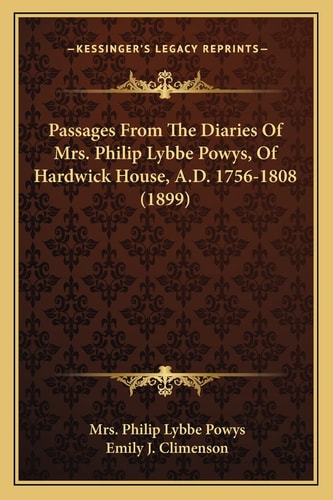 Passages From The Diaries Of Mrs. Philip Lybbe Powys, Of Hardwick House, A.D. 1756-1808 (1899)