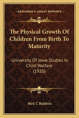 The Physical Growth Of Children From Birth To Maturity: University Of Iowa Studies In Child Welfare (1920)