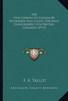 The New Garden Of Canada By Packhorse And Canoe Through Undeveloped New British Columbia (1912)