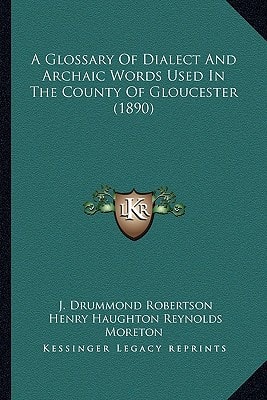 A Glossary Of Dialect And Archaic Words Used In The County Of Gloucester (1890)