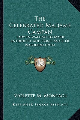 The Celebrated Madame Campan: Lady In Waiting To Marie Antoinette And Confidante Of Napoleon (1914)