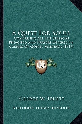 A Quest For Souls: Comprising All The Sermons Preached And Prayers Offered In A Series Of Gospel Meetings (1917)