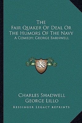 The Fair Quaker Of Deal Or The Humors Of The Navy: A Comedy; George Barnwell: A Tragedy; The Clandestine Marriage: A Comedy (1791)